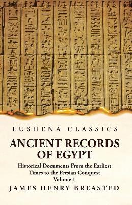 Ancient Records of Egypt Historical Documents From the Earliest Times to the Persian Conquest Volume 1 - James Henry Breasted - cover
