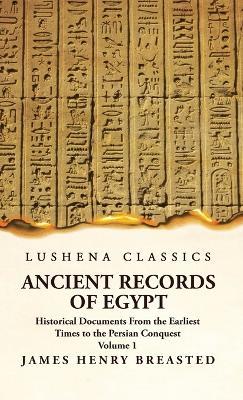Ancient Records of Egypt Historical Documents From the Earliest Times to the Persian Conquest Volume 1 - James Henry Breasted - cover