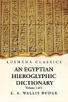 An Egyptian Hieroglyphic Dictionary With an Index of English Words, King List and Geographical, List With Indexes, List of Hieroglyphic Characters, Coptic and Semitic Alphabets, Etc by Ernest Alfred Wallis Budge Volume 1 of 2