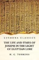 The Life and Times of Joseph in the Light of Egyptian Lore - By H G Tomkins - cover