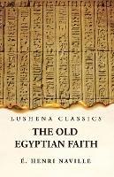 The Old Egyptian Faith - Edouard Henri Naville - cover