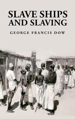 Slave Ships and Slaving: George Francis Dow - George Francis Dow - cover