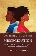 Miscegenation The Theory of the Blending of the Races, Applied to the American White Man and Negro by David G. Croly