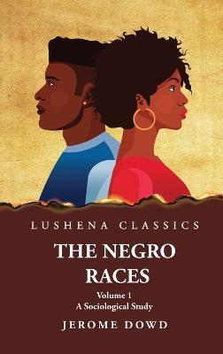 The Negro Races A Sociological Study Volume 1 by Jerome Dowd - Jerome Dowd - cover