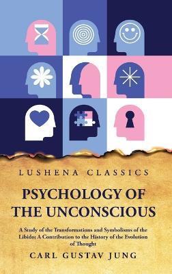 Psychology of the Unconscious A Study of the Transformations and Symbolisms of the Libido - Carl Gustav Jung - cover