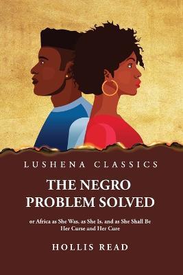 The Negro Problem Solved - Hollis Read - cover