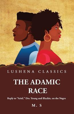 The Adamic Race Reply to "Ariel," Drs. Young and Blackie, on the Negro - M S - cover