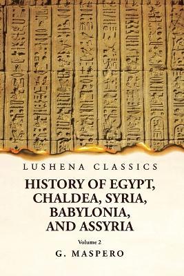 History of Egypt, Chaldea, Syria, Babylonia, and Assyria by G. Maspero Volume 2 - G Maspero - cover