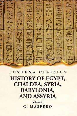 History of Egypt, Chaldea, Syria, Babylonia and Assyria Volume 4 - G Maspero - cover