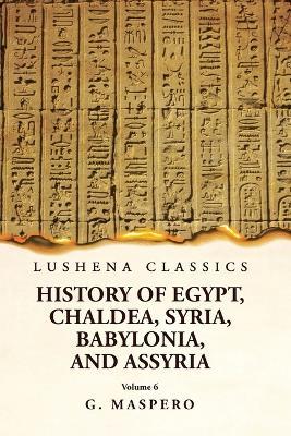 History of Egypt Chaldea, Syria, Babylonia and Assyria Volume 6 - G Maspero - cover