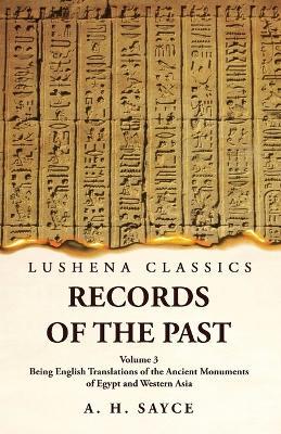 Records of the Past Being English Translations of the Ancient Monuments of Egypt and Western Asia Volume 3 - A H Sayce - cover