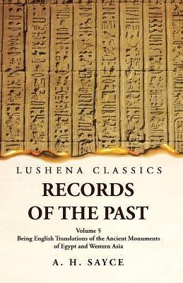 Records of the Past Being English Translations of the Ancient Monuments of Egypt and Western Asia Volume 5 - A H Sayce - cover