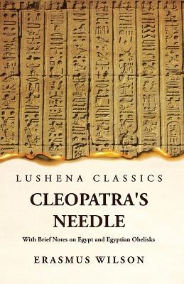 Cleopatra's Needle With Brief Notes on Egypt and Egyptian Obelisks - Erasmus Wilson - cover