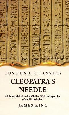 Cleopatra's Needle A History of the London Obelisk, With an Exposition of the Hieroglyphics - James King - cover
