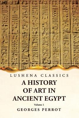 A History of Art in Ancient Egypt Volume 1 - Georges Perrot - cover