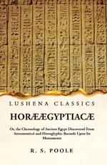 Horae AEgyptiacae Or, the Chronology of Ancient Egypt Discovered From Astronomical and Hieroglyphic Records Upon Its Monuments