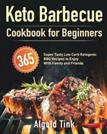 Keto Barbecue Cookbook for Beginners: 365 Super Tasty Low Carb Ketogenic BBQ Recipes to Enjoy With Family and Friends