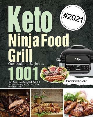 Keto Ninja Foodi Grill Cookbook for Beginners: 1001-Day Fresh Low-Carb, High-Fat Grill Recipes to Enjoy Perfect Barbecue with Your Ninja - Endraw Kostar - cover