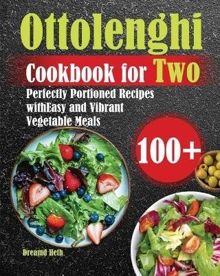 Ottolenghi Cookbook for Two: 100+ Perfectly Portioned Recipes with Easy and Vibrant Vegetable Meals - Dreamd Heth - cover