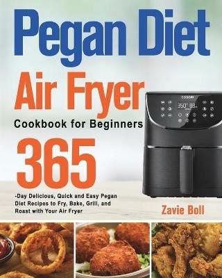 Pegan Diet Air Fryer Cookbook for Beginners: 365-Day Delicious, Quick and Easy Pegan Diet Recipes to Fry, Bake, Grill, and Roast with Your Air Fryer - Zavie Boll - cover