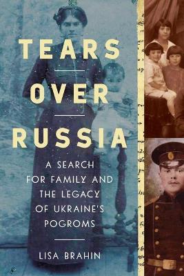 Tears Over Russia: A Search for Family and the Legacy of Ukraine's Pogroms - Lisa Brahin - cover
