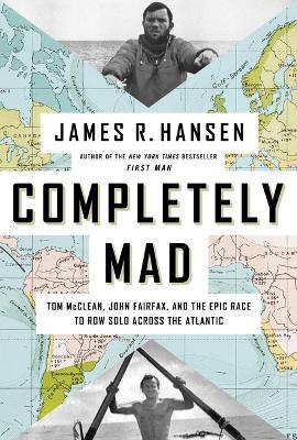 Completely Mad: Tom McClean, John Fairfax, and the Epic Race to Row Solo Across the Atlantic - James R. Hansen - cover