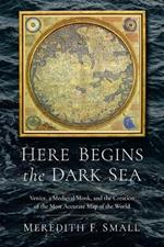 Here Begins the Dark Sea: Venice, a Medieval Monk, and the Creation of the Most Accurate Map of the World