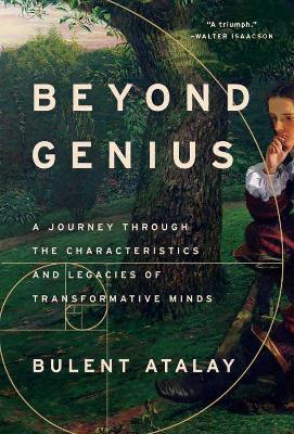 Beyond Genius: A Journey Through the Characteristics and Legacies of Transformative Minds - Bulent Atalay - cover