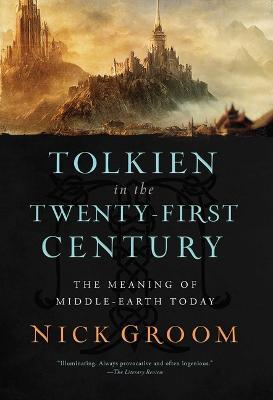 Tolkien in the Twenty-First Century: The Meaning of Middle-Earth Today - Nick Groom - cover