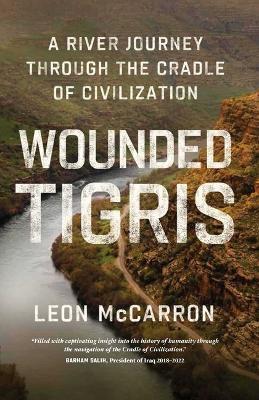 Wounded Tigris: A River Journey Through the Cradle of Civilization - Leon McCarron - cover