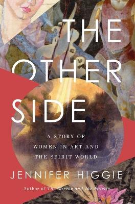 The Other Side: A Story of Women in Art and the Spirit World - Jennifer Higgie - cover