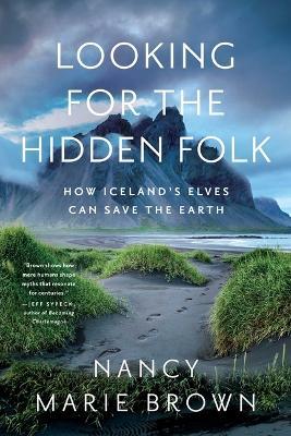 Looking for the Hidden Folk: How Iceland's Elves Can Save the Earth - Nancy Marie Brown - cover
