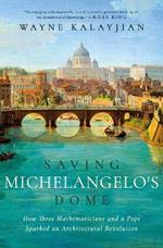 Saving Michelangelo's Dome: How Three Mathematicians and a Pope Sparked an Architectural Revolution