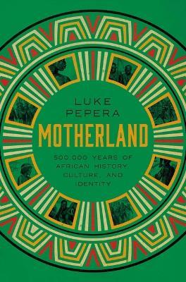 Motherland: A Journey Through 500,000 Years of African Culture and Identity - Luke Pepera - cover