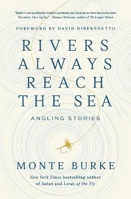 Rivers Always Reach the Sea: Angling Stories - Monte Burke - cover