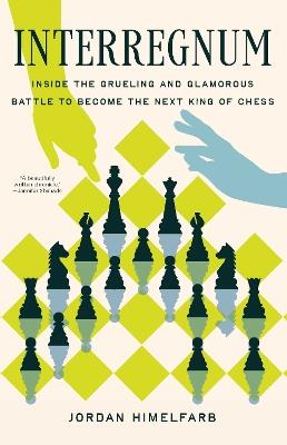 Interregnum: Inside the Grueling and Glamorous Battle to Become the Next King of Chess - Jordan Himelfarb - cover