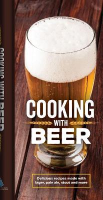 Cooking with Beer: Delicious Recipes Made with Lager, Pale Ale, Stout and More - Publications International Ltd - cover