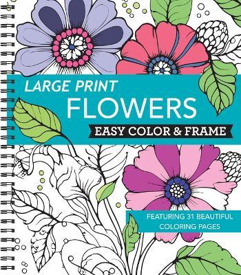 Large Print Easy Color & Frame - Flowers (Stress Free Coloring Book) - New Seasons,Publications International Ltd - cover
