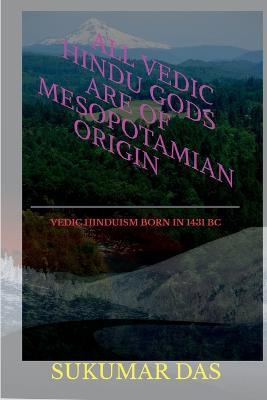 All Vedic Hindu Gods are of Mesopotamian Origin - Sukumar Das - cover