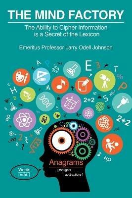 The Mind Factory: The Ability to Cipher Information is a Secret of the Lexicon - Larry Odell Johnson - cover