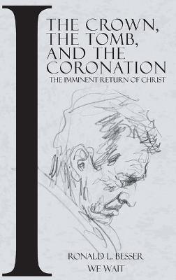 The Crown, The Tomb, and The Coronation: The Imminent Return of Christ - Ronald Besser - cover