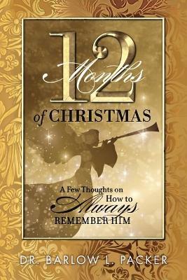 12 Months of Christmas: A Few Thoughts on How to Remember Him - Barlow L Packer - cover