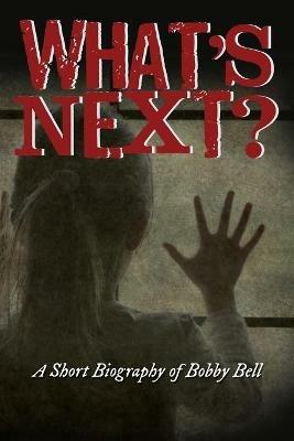What's Next?: A Short Biography of Bobby Bell - Raymond Bell - cover