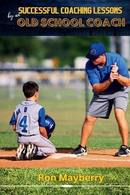 Successful Coaching Lessons by an Old School Coach - Ron Mayberry - cover