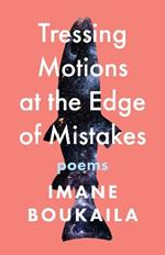 Tressing Motions at the Edge of Mistakes: Poems