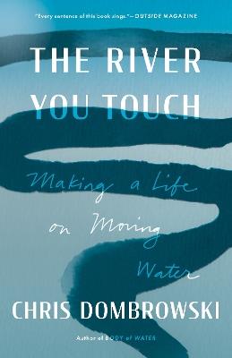 The River You Touch: Making a Life on Moving Water - Chris Dombrowski - cover