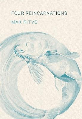Four Reincarnations: Poems - Max Ritvo - cover