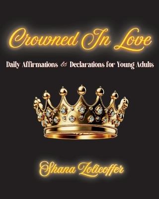 Crowned In Love: Daily Affirmations & Declarations for Young Adults - Shana Zolicoffer - cover