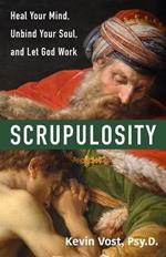 Scrupulosity: Heal Your Mind, Unbind Your Soul, and Let God Work