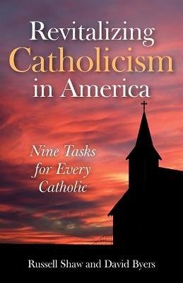 Revitalizing Catholicism in America: Nine Tasks for Every Catholic - Russell Shaw,David Byers - cover